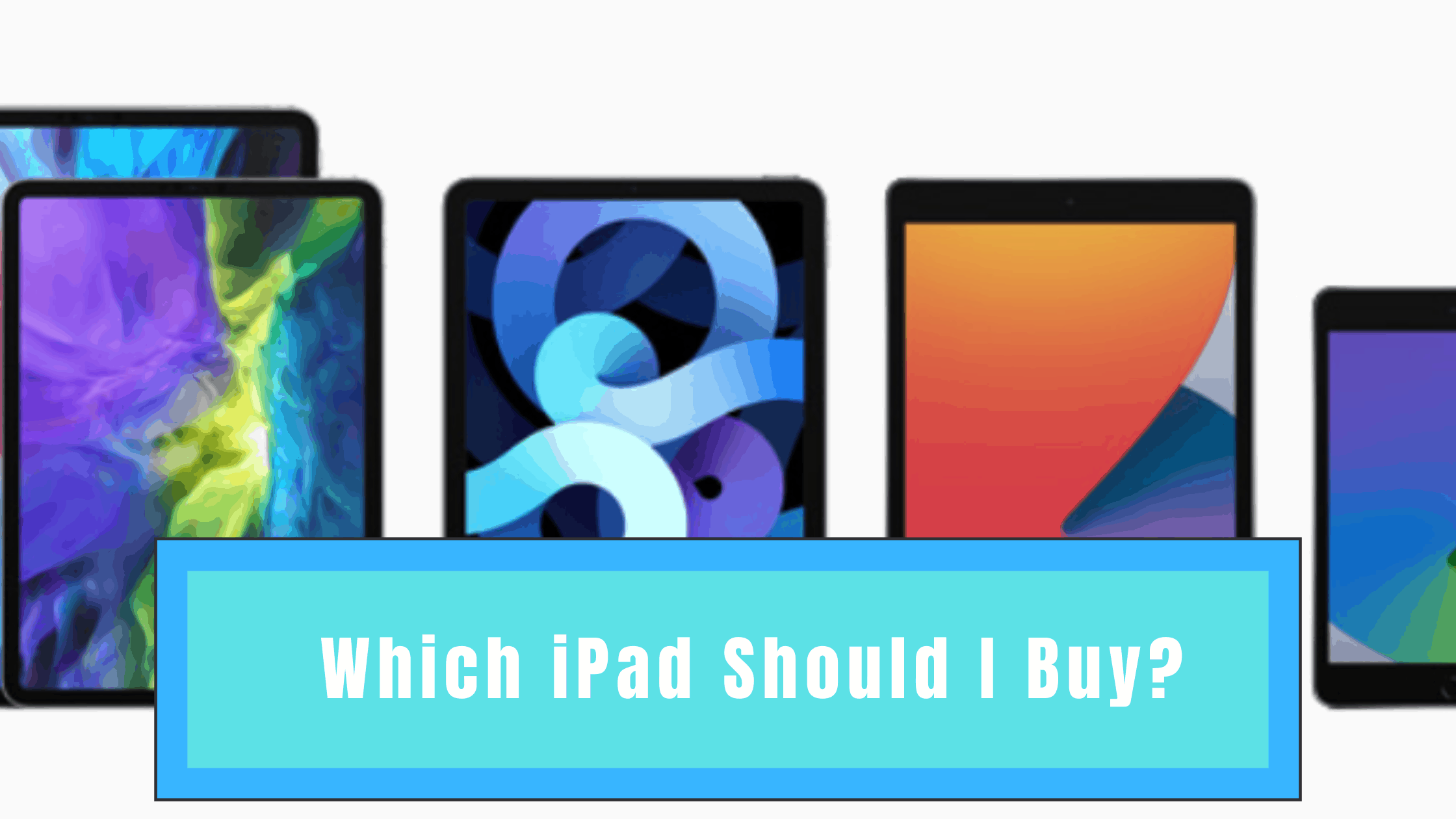 Which‌ ‌iPad‌ ‌Should I‌ ‌Buy