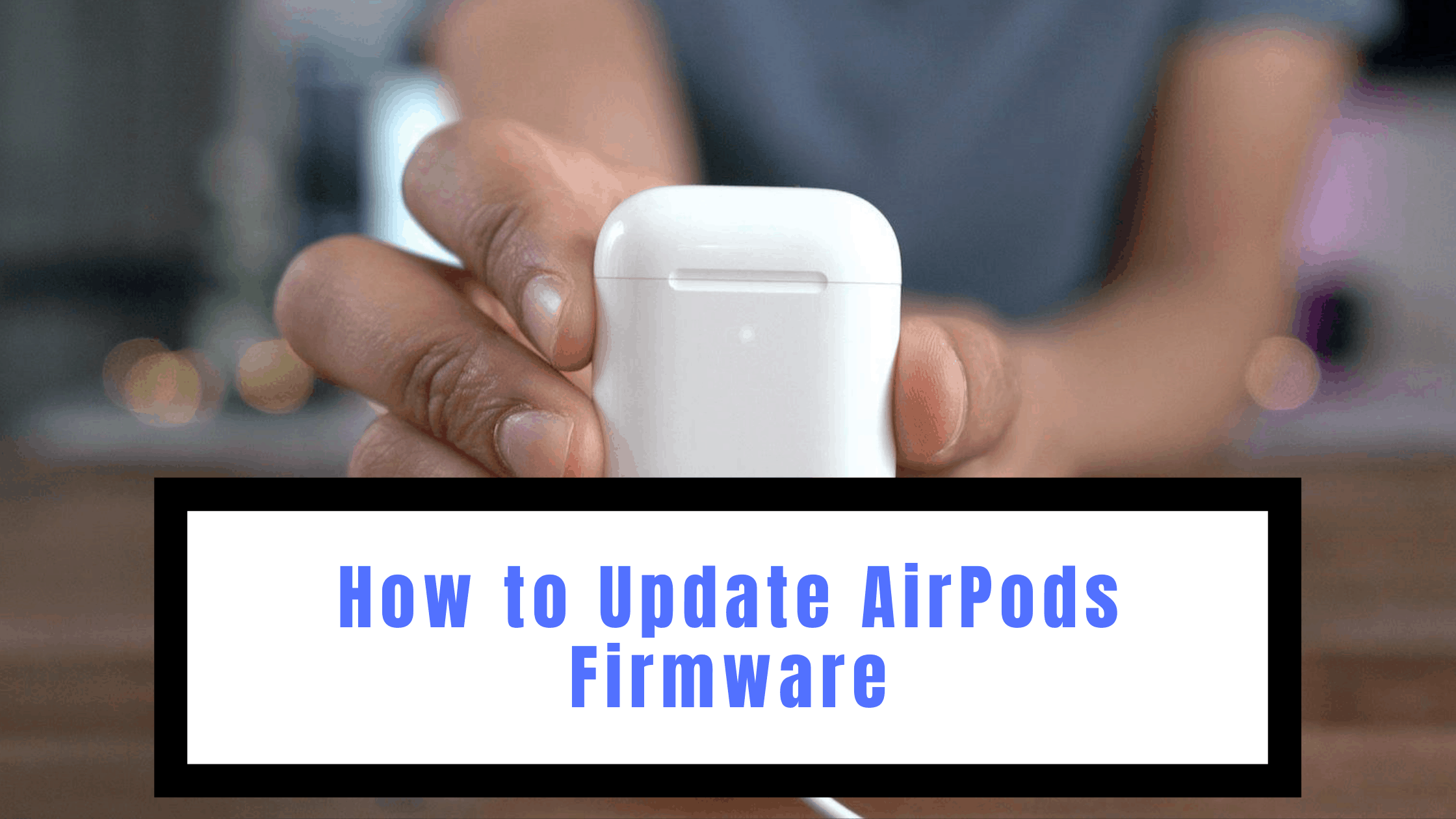 How to Update AirPods Firmware