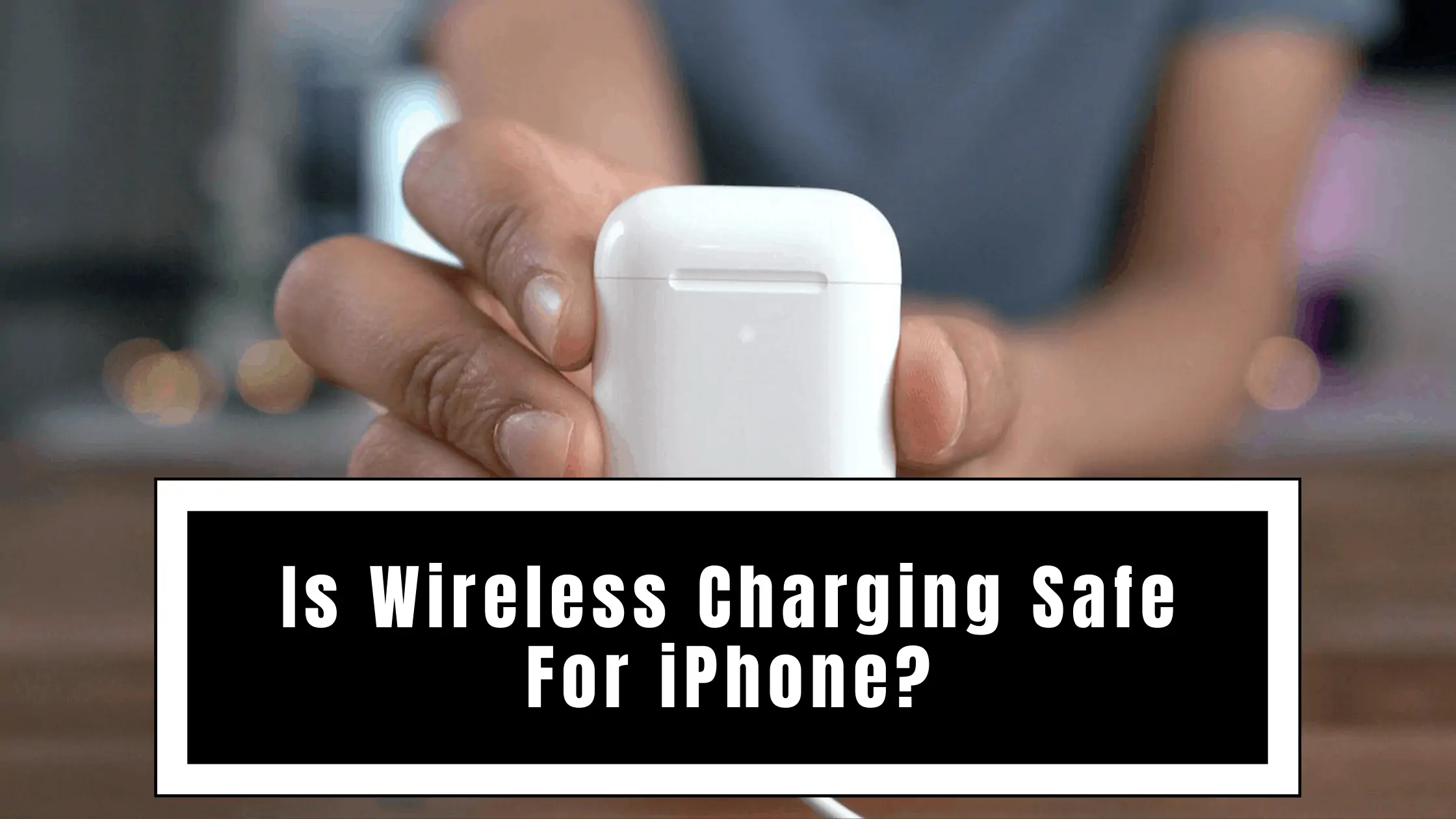 Is Wireless Charging Safe For iPhone