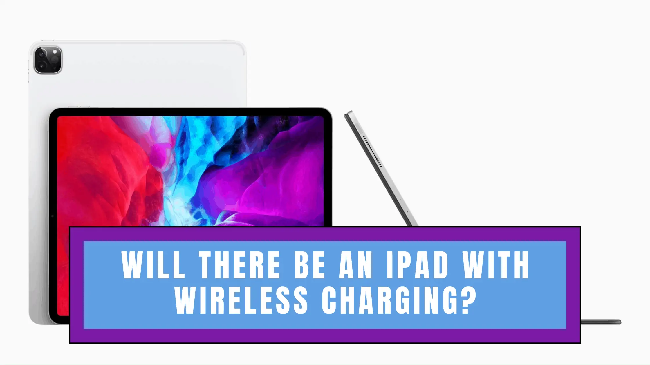 Will there be an iPad with Wireless Charging