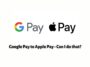 Google Pay to Apple Pay - Can I do that?