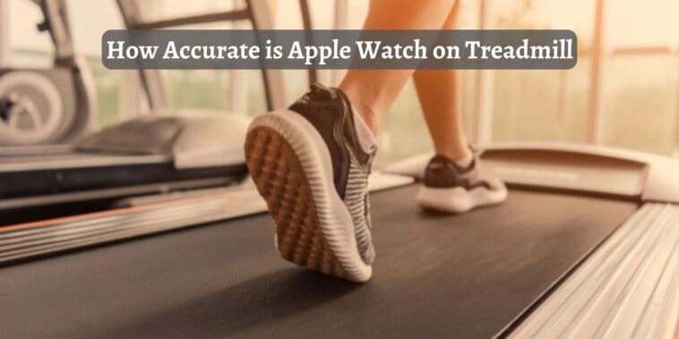 How Accurate is Apple Watch on Treadmill