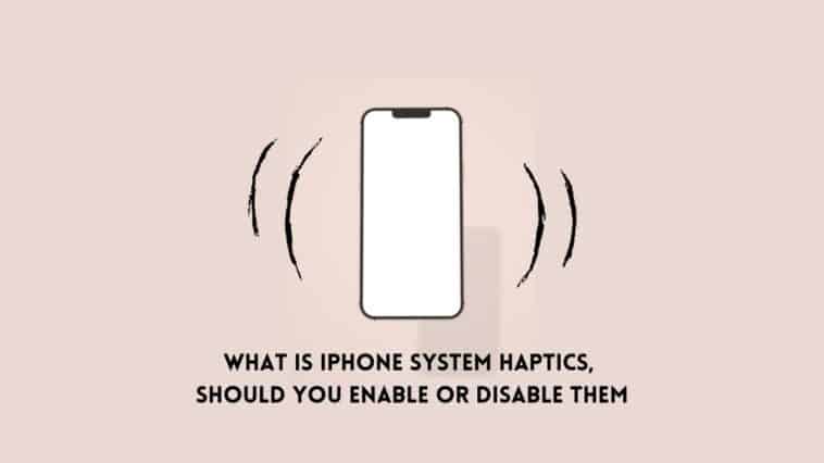 What is iPhone System Haptics, should you enable or disable them