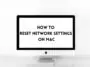 How to Reset Network Settings on Mac