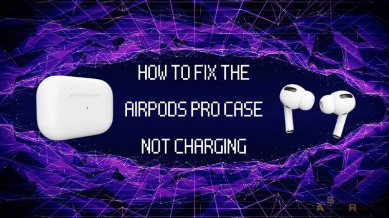 How to Fix The AirPods Pro Case Not Charging