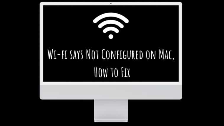 Wi-fi says Not Configured on Mac, How to Fix