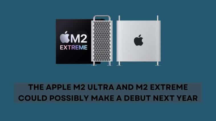 The Apple M2 Ultra and M2 Extreme Could Possibly Make A Debut Next Year