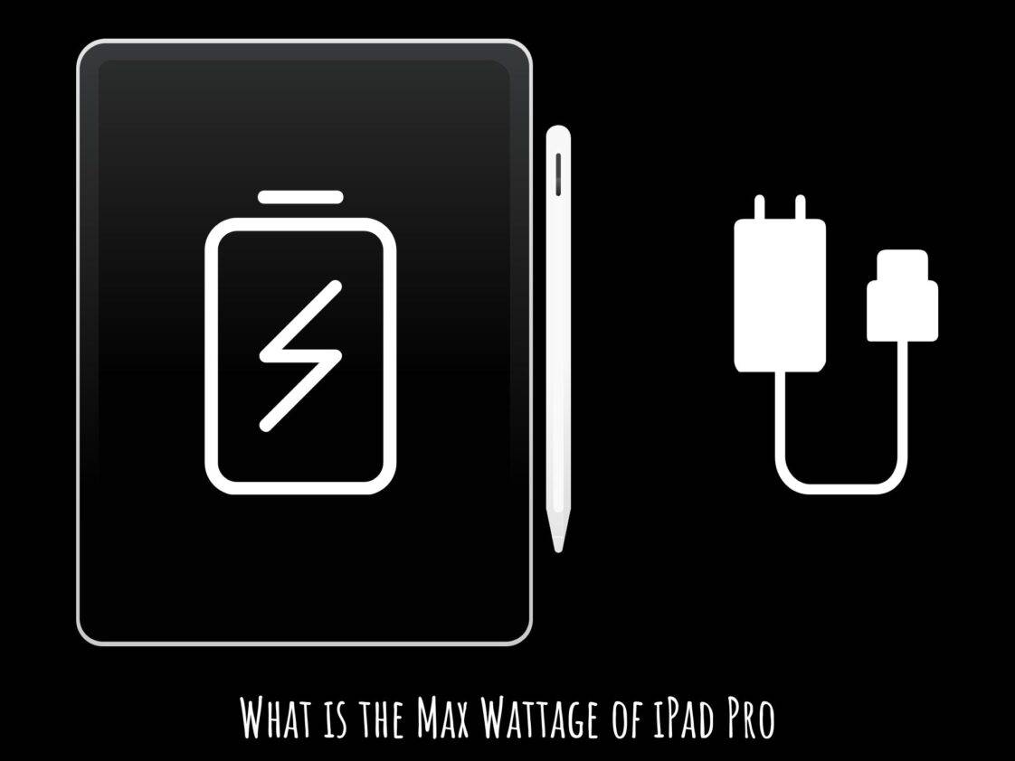 What is the Max Wattage of iPad Pro How to Choose the Best Charger