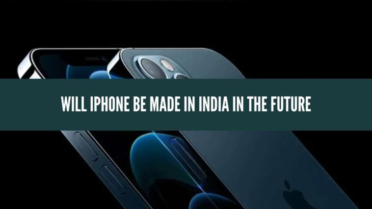 Will iPhone be Made in India in the Future