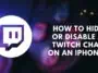 How to Hide or Disable a Twitch Chat on an iPhone