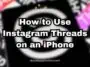 How to Use Instagram Threads on an iPhone
