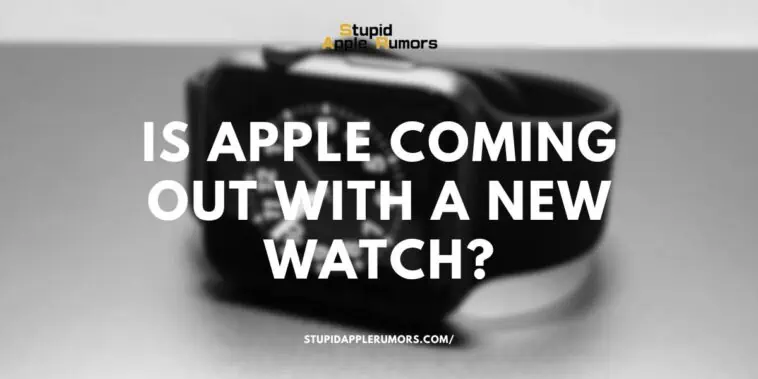 Is Apple Coming Out with a New Watch