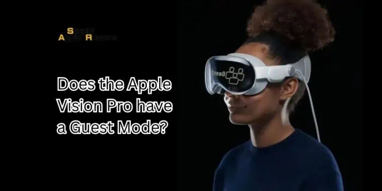 Does the Apple Vision Pro have a Guest Mode