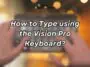 How to Type using the Vision Pro Keyboard