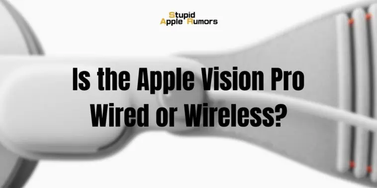 Is the Apple Vision Pro Wired or Wireless