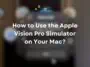How to Use the Apple Vision Pro Simulator on Your Mac