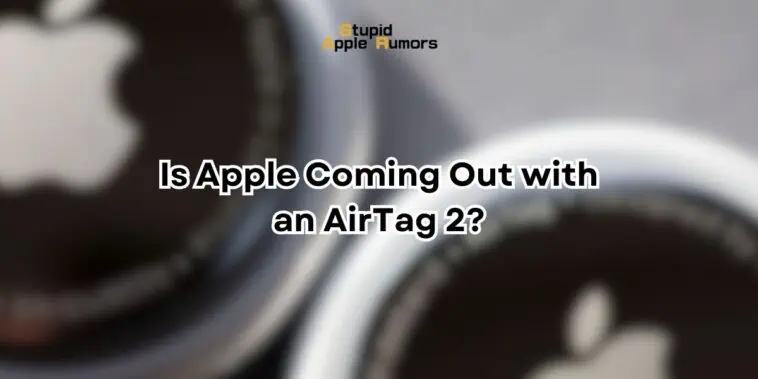 Is Apple Coming Out with an AirTag 2