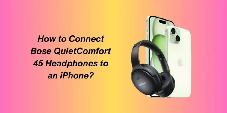How to Connect Bose QuietComfort 45 Headphones to an iPhone
