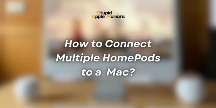 How to Connect Multiple HomePods to a Mac